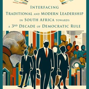 INTERFACING TRADITIONAL AND MODERN LEADERSHIP IN SOUTH AFRICA TOWARDS A 3RD DECADE OF DEMOCRATIC RULE